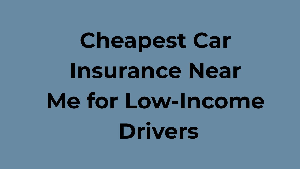 Cheapest Car Insurance Near Me for Low-Income Drivers