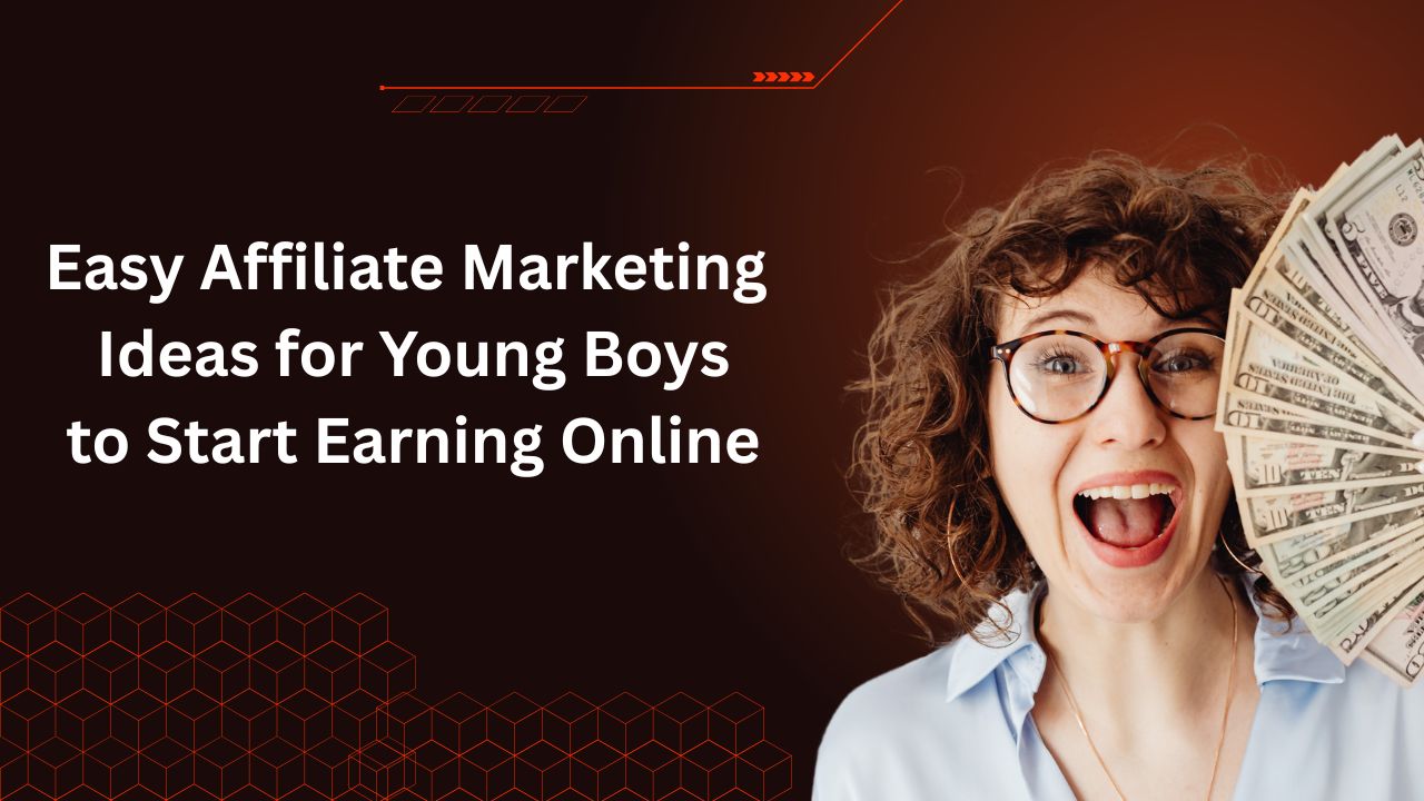 Easy Affiliate Marketing Ideas for Young Boys to Start Earning Online