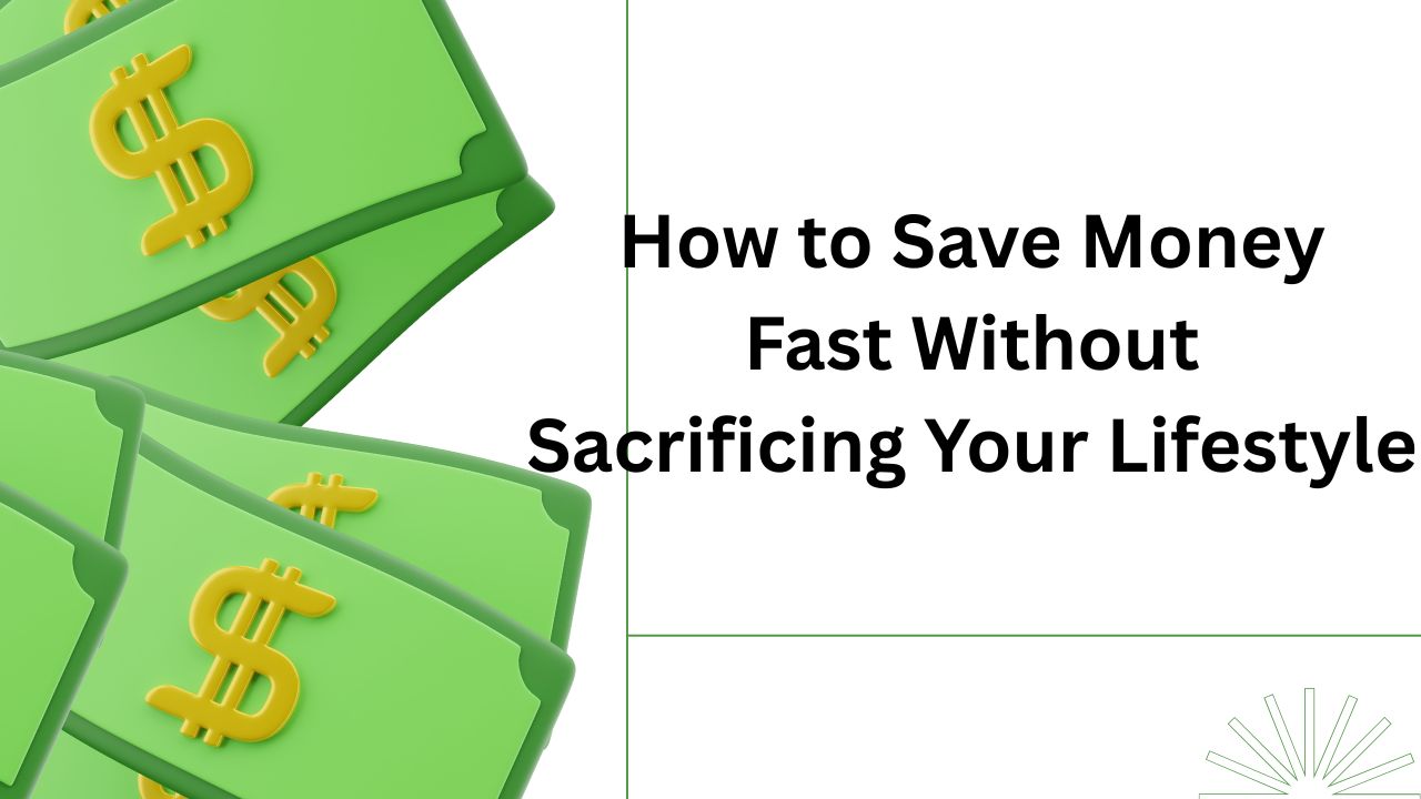How to Save Money Fast Without Sacrificing Your Lifestyle