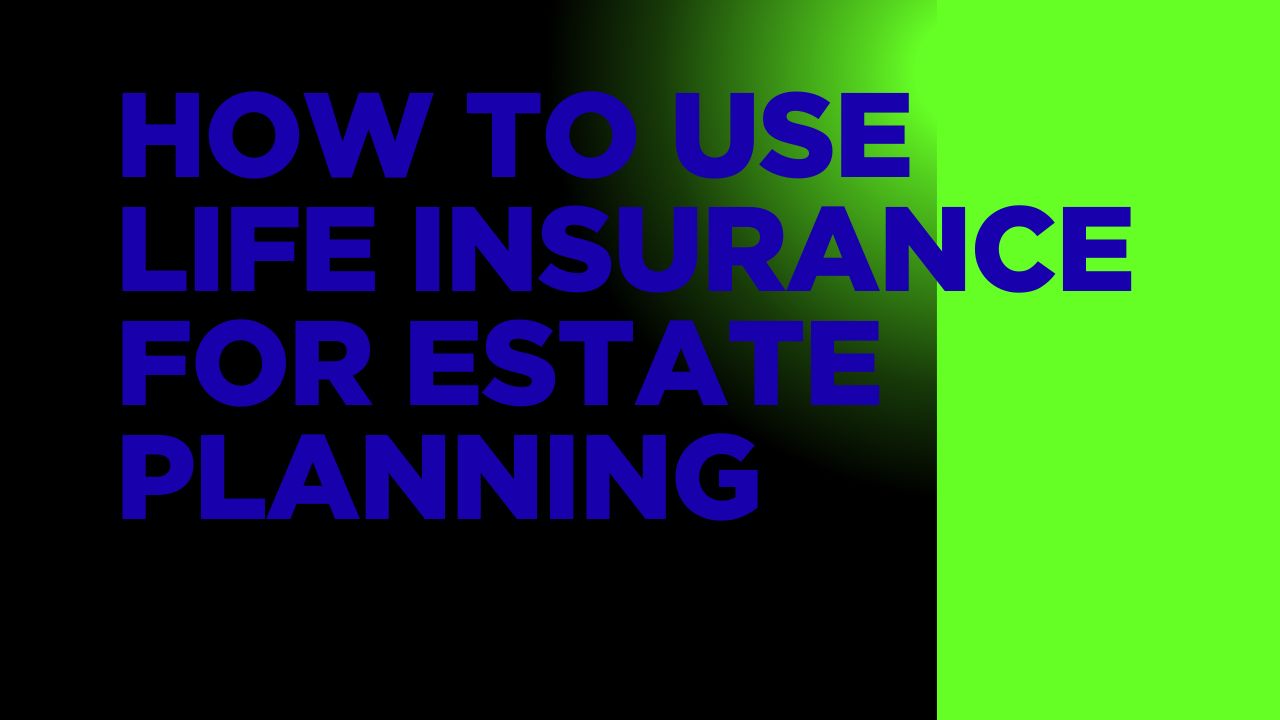How to Use Life Insurance for Estate Planning