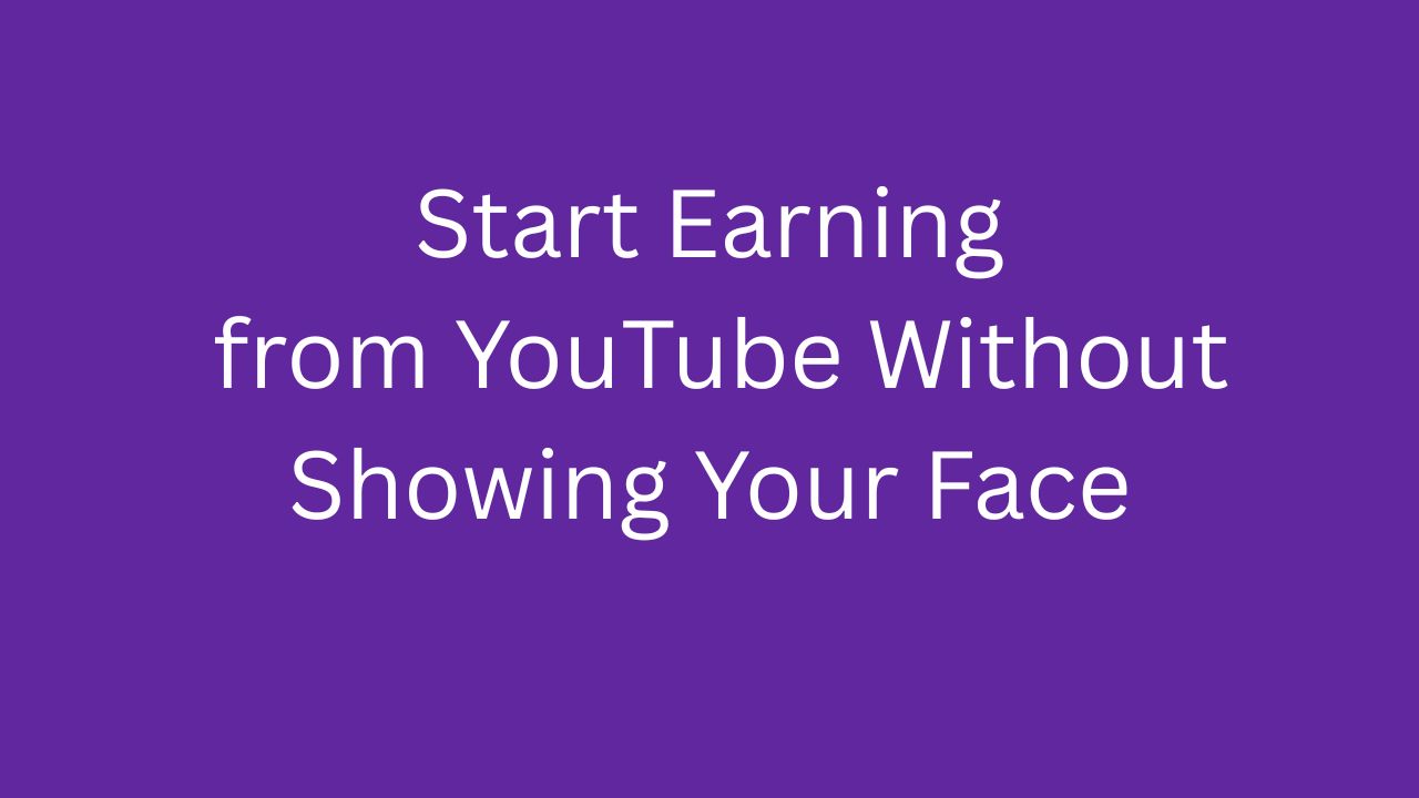 Start Earning from YouTube Without Showing Your Face