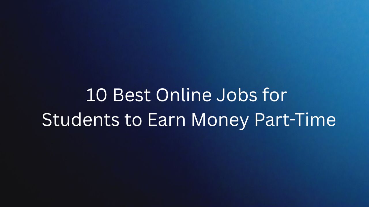 10 Best Online Jobs for Students to Earn Money Part-Time