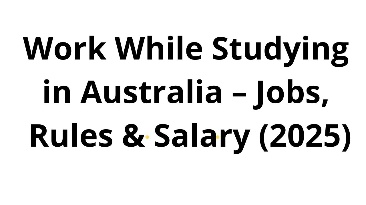 Work While Studying in Australia – Jobs, Rules & Salary (2025)
